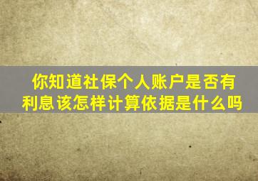 你知道社保个人账户是否有利息该怎样计算依据是什么吗