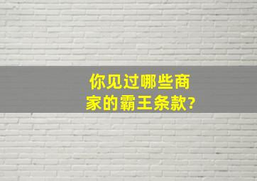 你见过哪些商家的霸王条款?