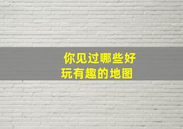 你见过哪些好玩、有趣的地图 