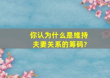 你认为什么是维持夫妻关系的筹码?