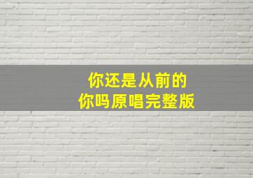 你还是从前的你吗原唱完整版