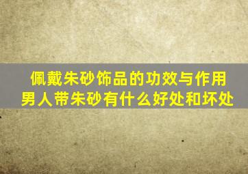 佩戴朱砂饰品的功效与作用,男人带朱砂有什么好处和坏处