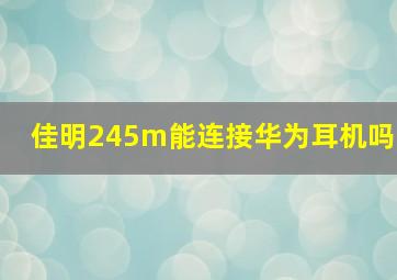 佳明245m能连接华为耳机吗(