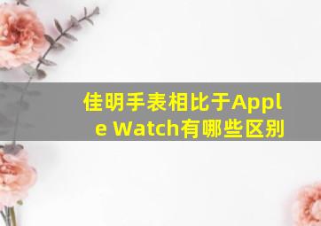 佳明手表相比于Apple Watch有哪些区别