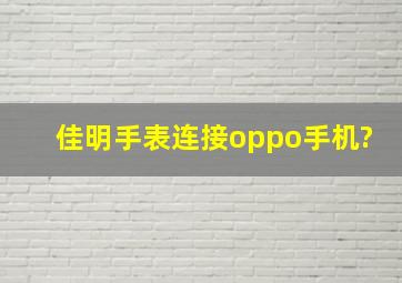 佳明手表连接oppo手机?