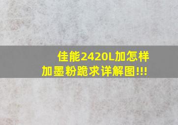 佳能2420L加怎样加墨粉(跪求详解图!!!