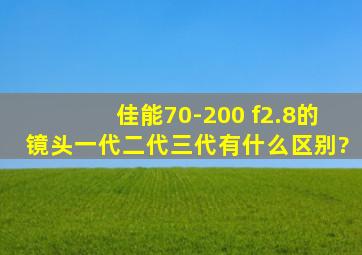 佳能70-200 f2.8的镜头一代二代三代有什么区别?