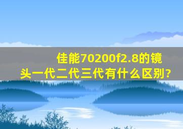 佳能70200f2.8的镜头一代二代三代有什么区别?