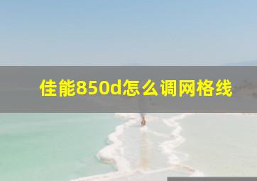 佳能850d怎么调网格线