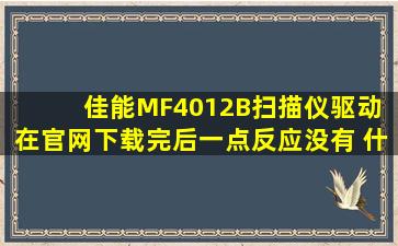 佳能MF4012B扫描仪驱动 在官网下载完后一点反应没有 什么情况 求...