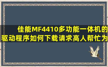 佳能MF4410多功能一体机的驱动程序如何下载,请求高人帮忙为谢!!