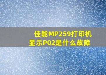 佳能MP259打印机显示P02是什么故障