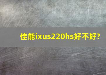 佳能ixus220hs好不好?