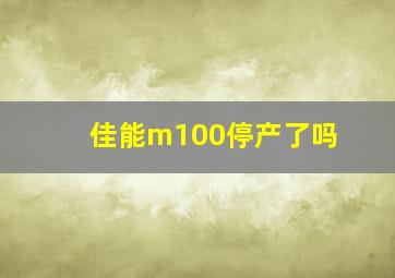 佳能m100停产了吗