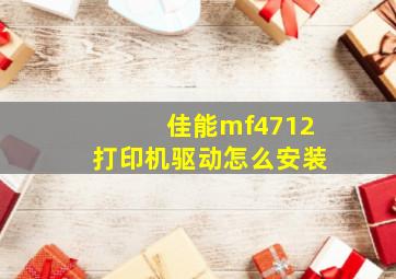 佳能mf4712打印机驱动怎么安装