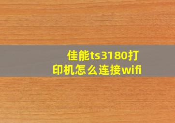 佳能ts3180打印机怎么连接wifi