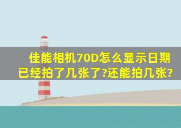 佳能相机70D怎么显示日期已经拍了几张了?还能拍几张?