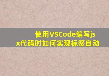 使用VSCode编写jsx代码时如何实现标签自动