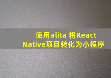 使用alita 将React Native项目转化为小程序