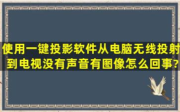 使用一键投影软件从电脑无线投射到电视没有声音,有图像怎么回事?