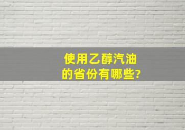 使用乙醇汽油的省份有哪些?