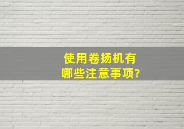 使用卷扬机有哪些注意事项?