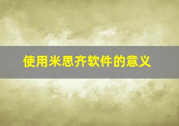 使用米思齐软件的意义