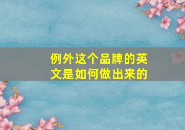 例外这个品牌的英文是如何做出来的