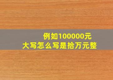 例如100000元,大写怎么写,是拾万元整