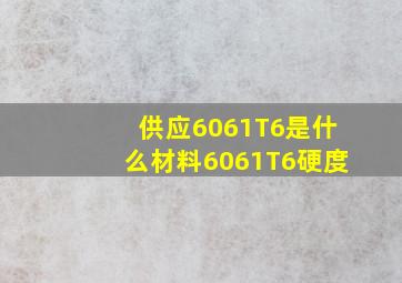 供应6061T6是什么材料,6061T6硬度