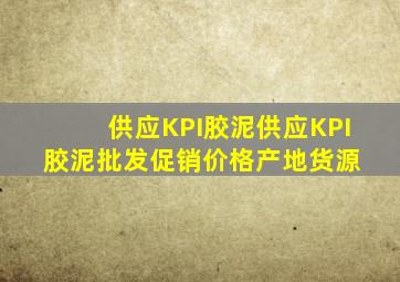 供应KPI胶泥供应KPI胶泥批发、促销价格、产地货源 