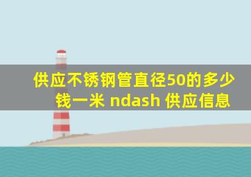 供应不锈钢管直径50的多少钱一米 – 供应信息