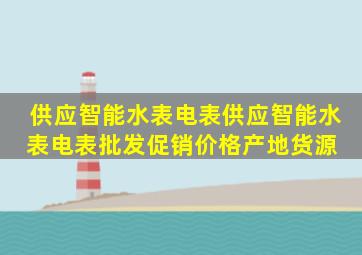 供应智能水表电表供应智能水表电表批发、促销价格、产地货源 