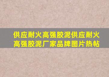 供应耐火高强胶泥供应耐火高强胶泥厂家、品牌、图片、热帖