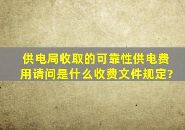 供电局收取的可靠性供电费用,请问是什么收费文件规定?