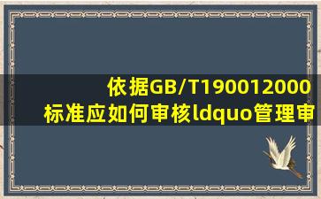 依据GB/T190012000标准,应如何审核“管理审核”过程?