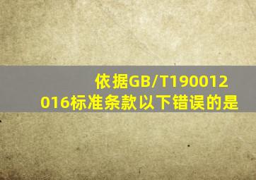 依据GB/T190012016标准条款,以下错误的是()。