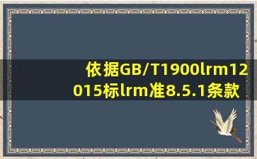 依据GB/T1900‎12015标‎准8.5.1条款,以下哪种说‎法错误?( )