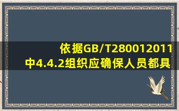 依据GB/T280012011中4.4.2,组织应确保()人员都具有相应的能力