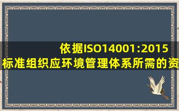 依据ISO14001:2015标准,组织应()环境管理体系所需的资源。