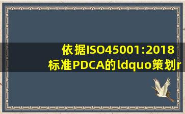 依据ISO45001:2018标准PDCA的“策划”能够以如下形式应用于管理