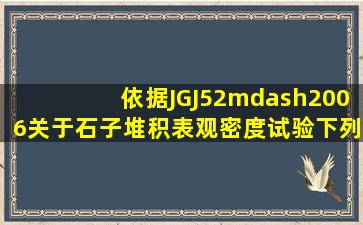 依据JGJ52—2006关于石子堆积表观密度试验下列说法正确的有:( 