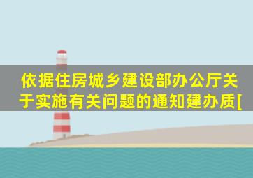 依据《住房城乡建设部办公厅关于实施有关问题的通知》(建办质[