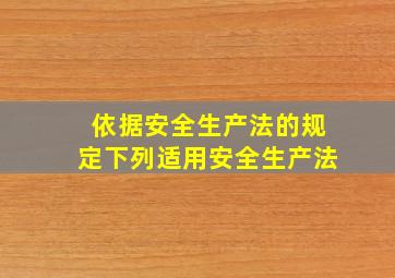 依据《安全生产法》的规定下列适用《安全生产法》。