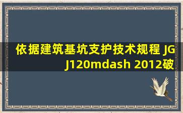 依据《建筑基坑支护技术规程》 JGJ120— 2012,破坏后果为“支护...