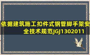 依据《建筑施工扣件式钢管脚手架安全技术规范》JGJ1302011,脚手架...