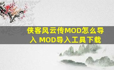 侠客风云传MOD怎么导入 MOD导入工具下载