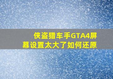 侠盗猎车手GTA4屏幕设置太大了如何还原