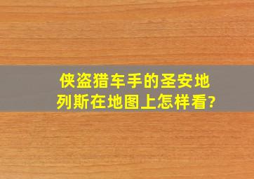 侠盗猎车手的圣安地列斯,在地图上怎样看?