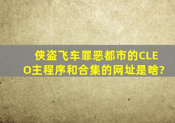 侠盗飞车罪恶都市的CLEO主程序和合集的网址是啥?